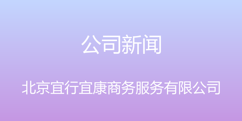 公司新闻 - 北京宜行宜康商务服务有限公司