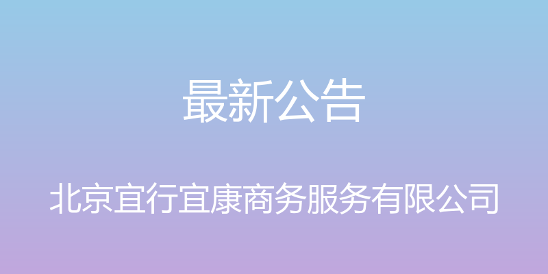 最新公告 - 北京宜行宜康商务服务有限公司